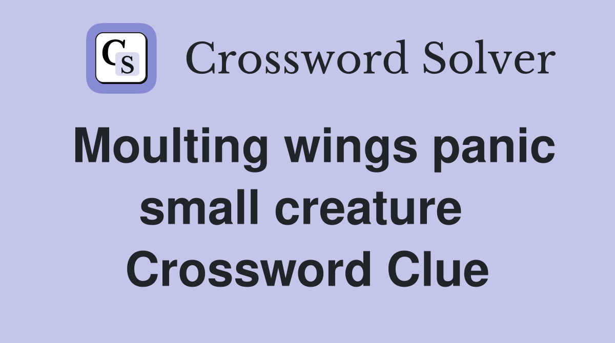 Moulting wings panic small creature  Crossword Clue