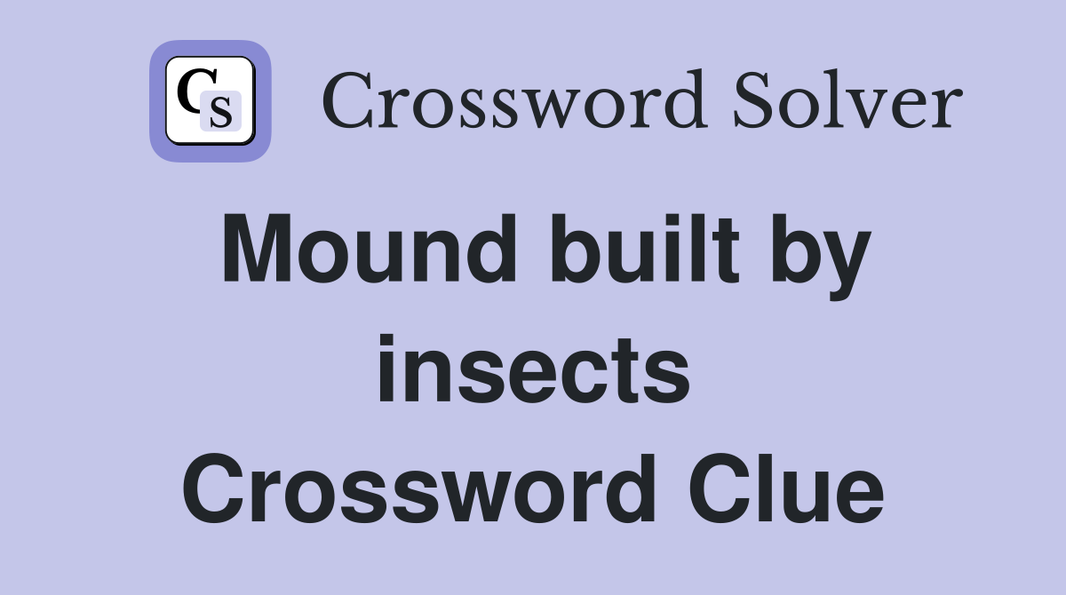 Mound built by insects Crossword Clue