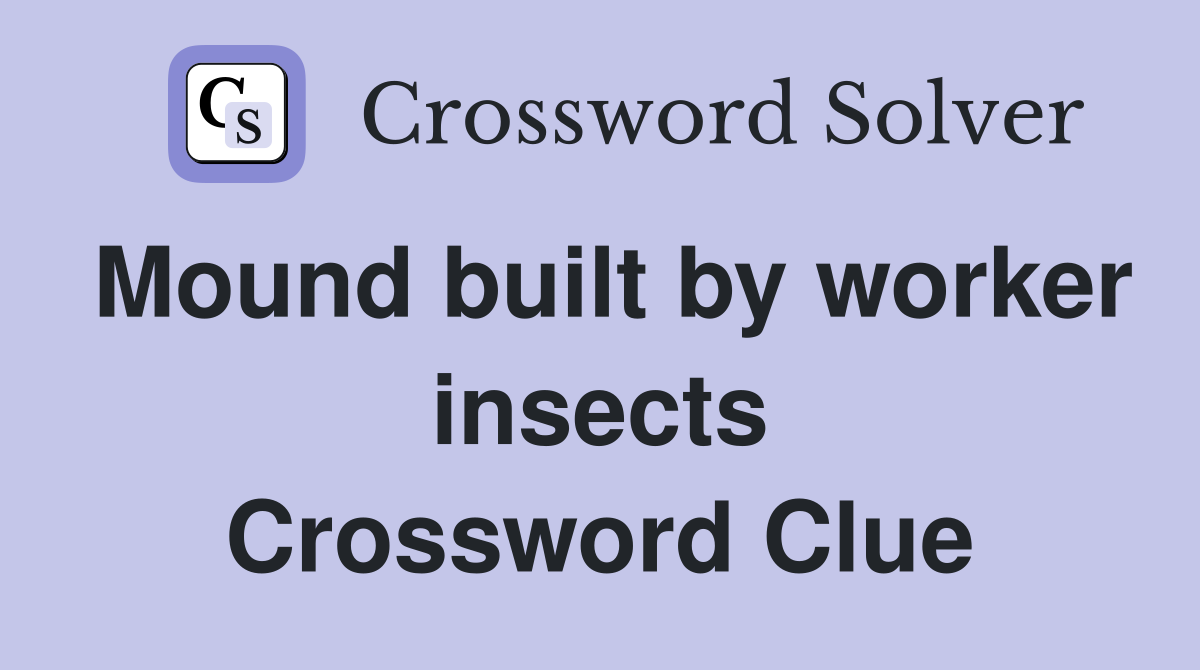 Mound built by worker insects Crossword Clue