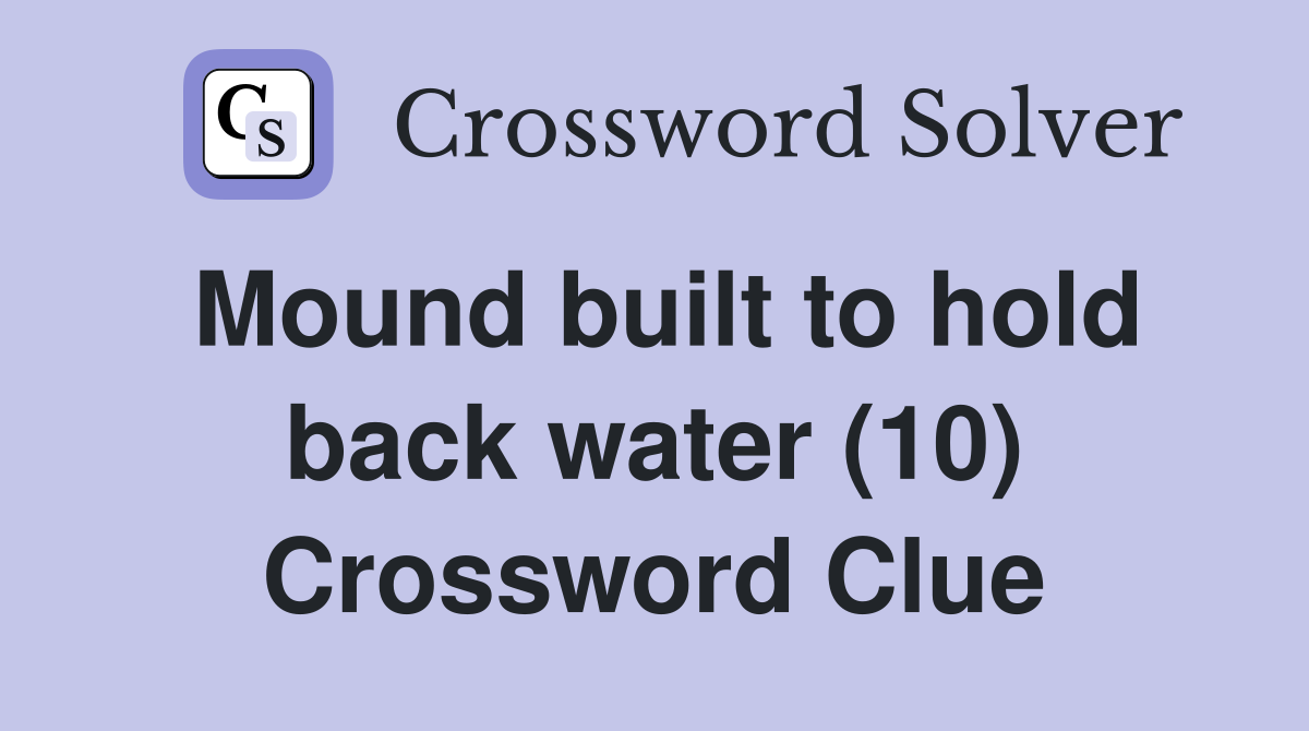 Mound built to hold back water (10) Crossword Clue
