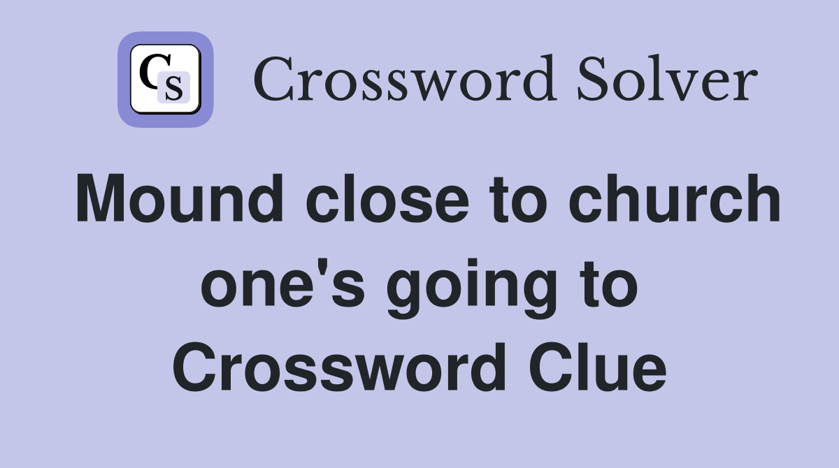 Mound close to church one's going to Crossword Clue