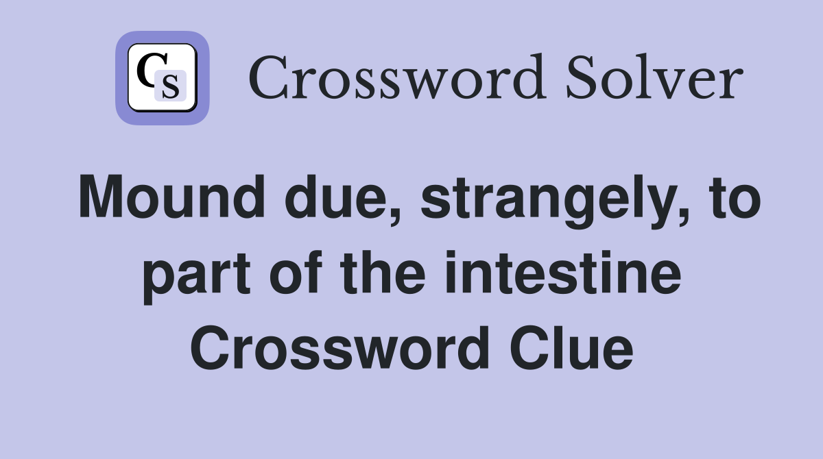 Mound due, strangely, to part of the intestine Crossword Clue