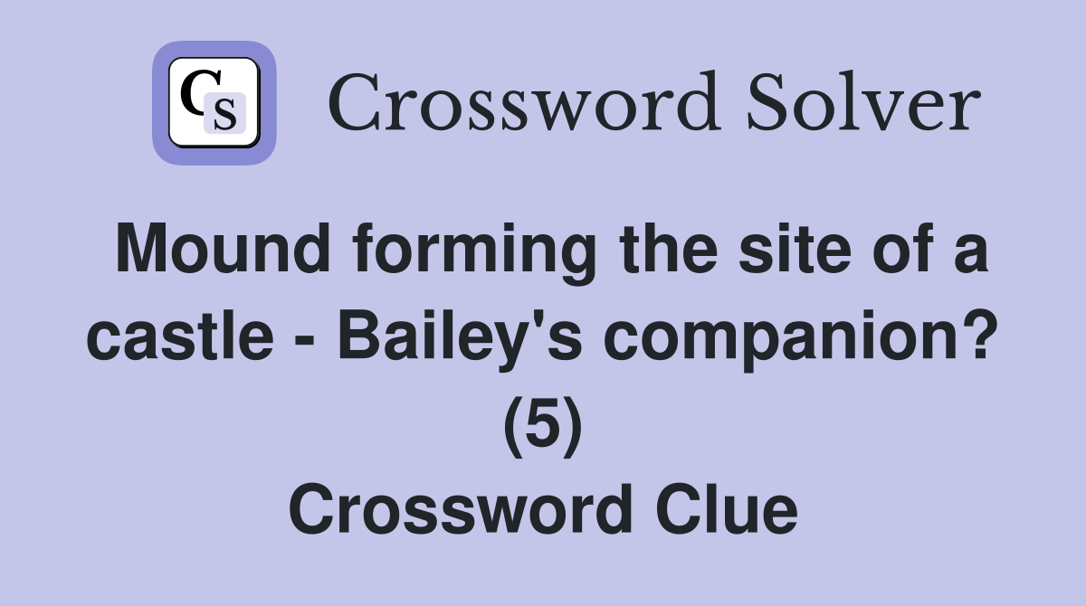 Mound forming the site of a castle - Bailey's companion? (5) Crossword Clue