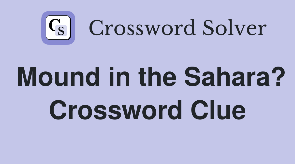 Mound in the Sahara? Crossword Clue