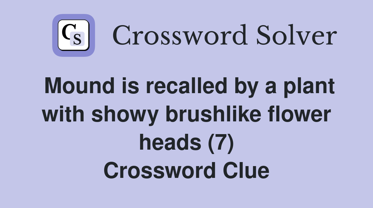 Mound is recalled by a plant with showy brushlike flower heads (7) Crossword Clue