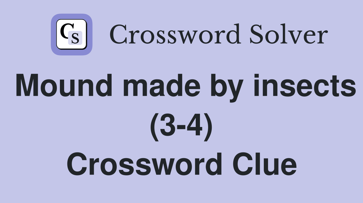 Mound made by insects (3-4) Crossword Clue