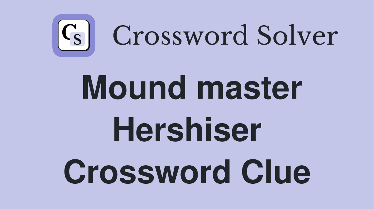 Mound master Hershiser Crossword Clue