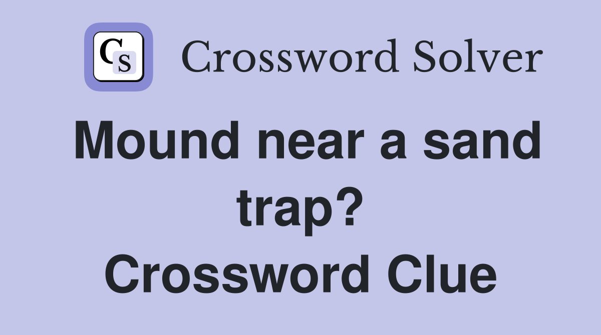 Mound near a sand trap? Crossword Clue