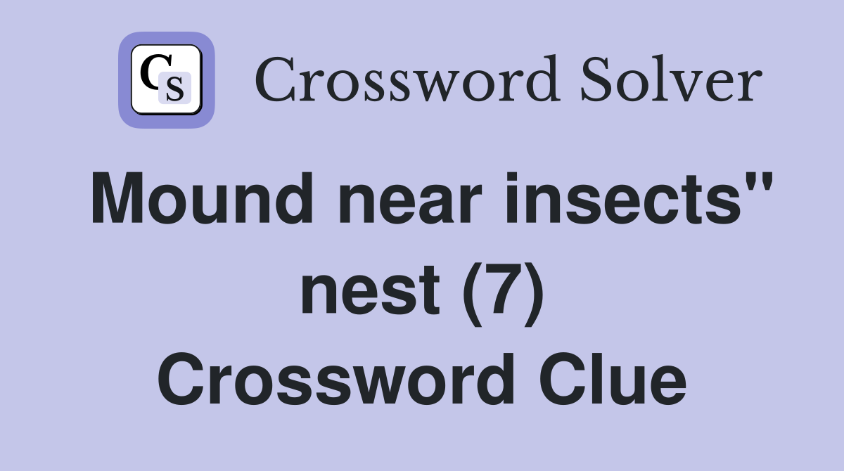 Mound near insects" nest (7) Crossword Clue