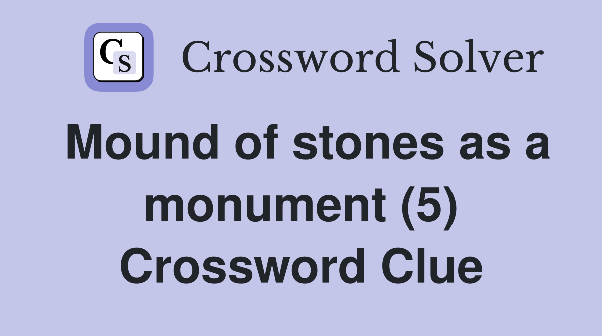 Mound of stones as a monument (5) Crossword Clue