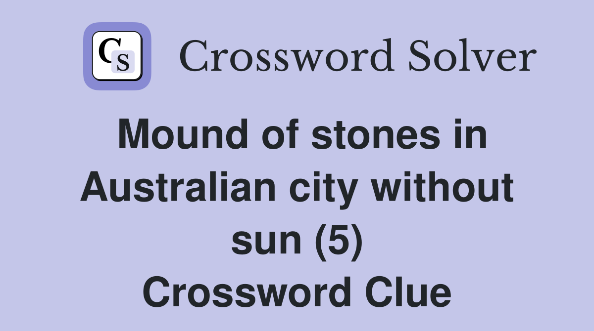 Mound of stones in Australian city without sun (5) Crossword Clue