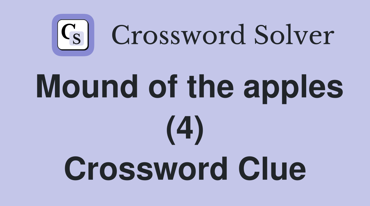 Mound of the apples (4) Crossword Clue
