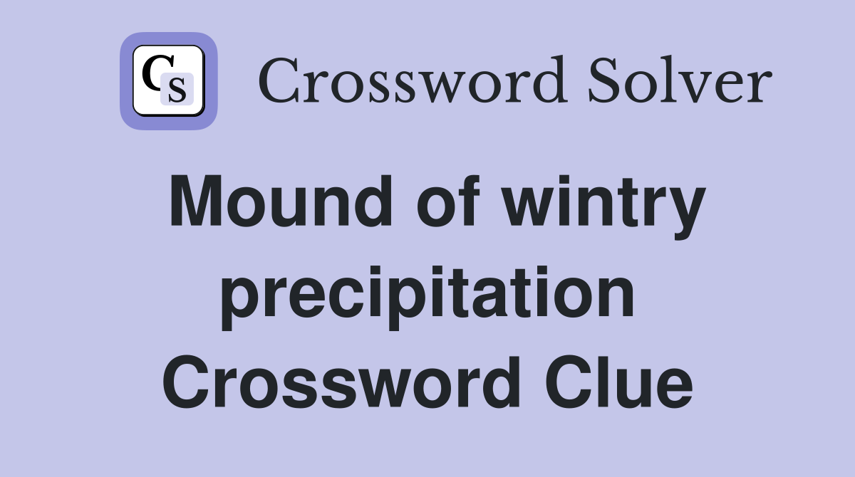 Mound of wintry precipitation Crossword Clue