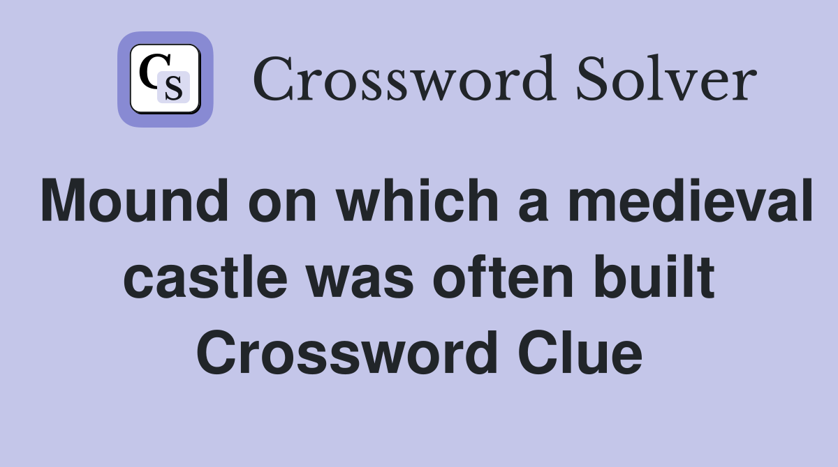 Mound on which a medieval castle was often built Crossword Clue