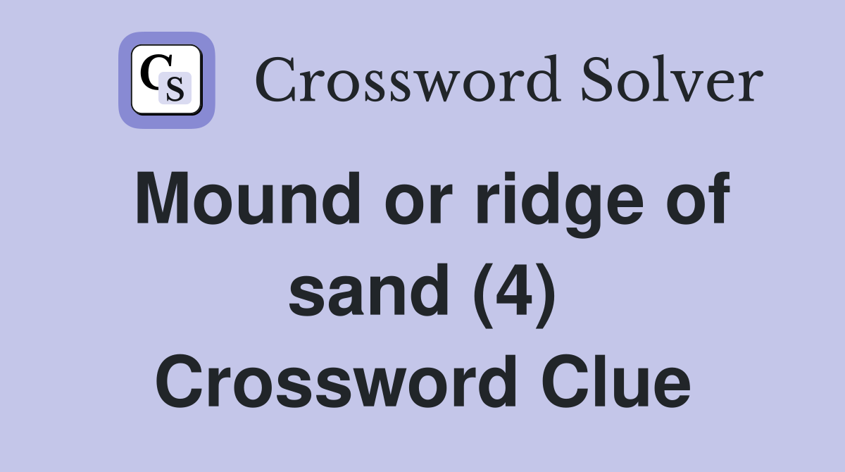 Mound or ridge of sand (4) Crossword Clue