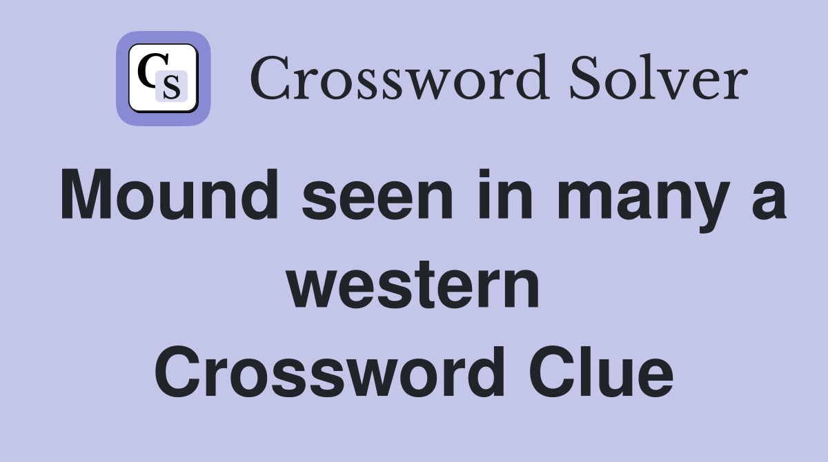 Mound seen in many a western Crossword Clue