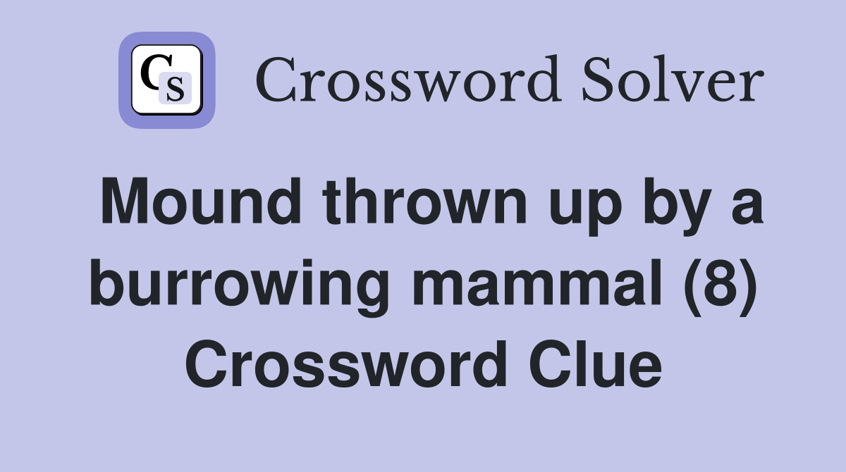 Mound thrown up by a burrowing mammal (8) Crossword Clue