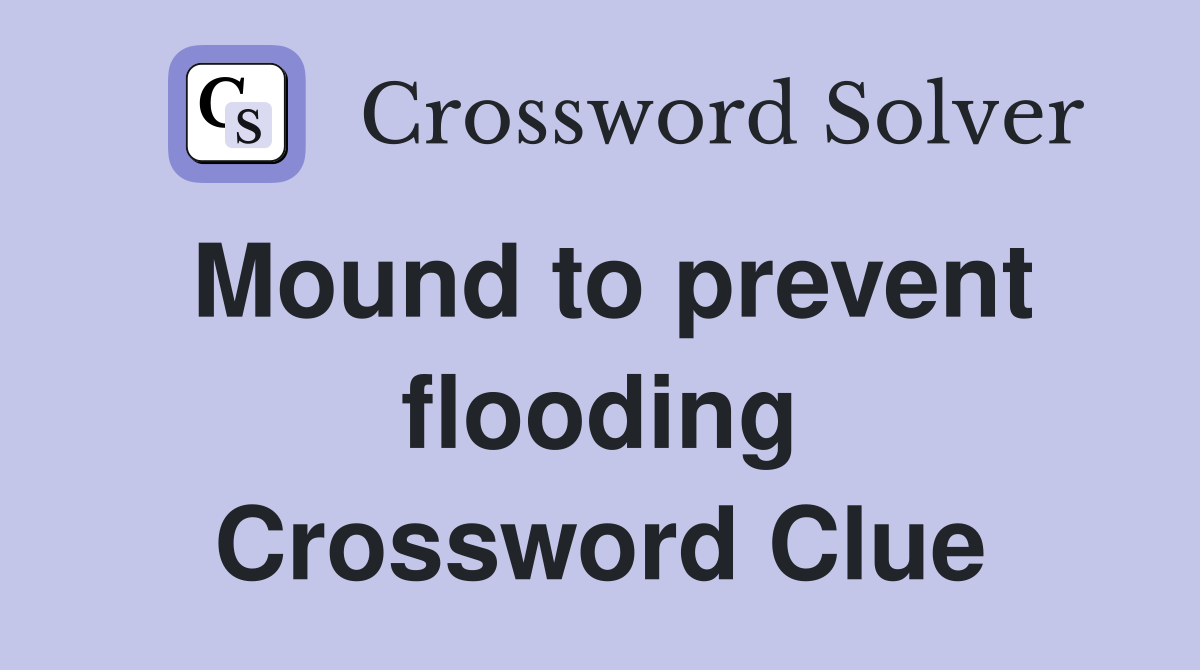 Mound to prevent flooding Crossword Clue