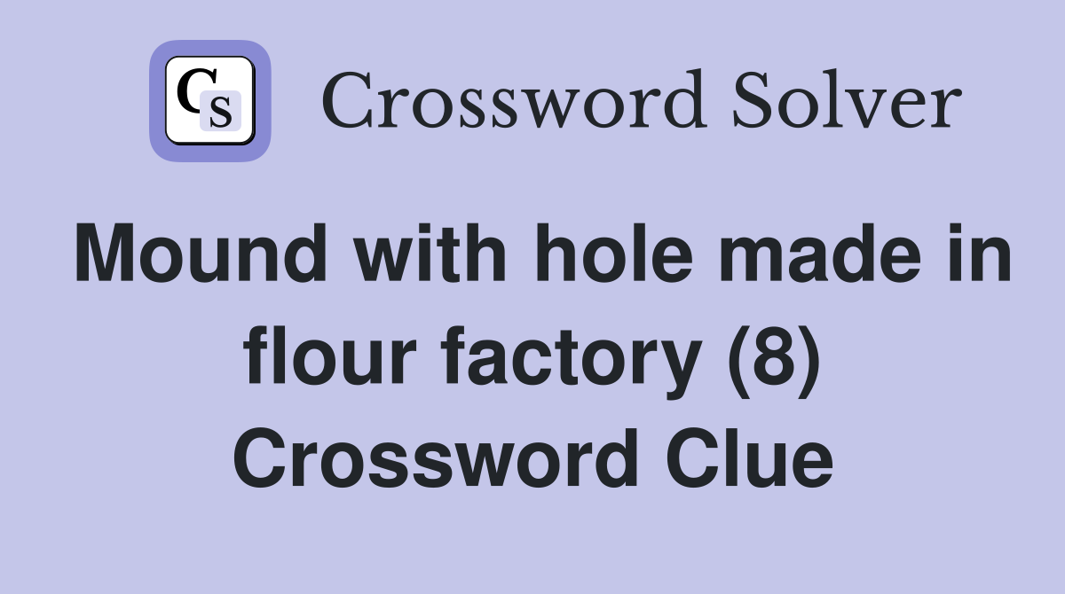 Mound with hole made in flour factory (8) Crossword Clue