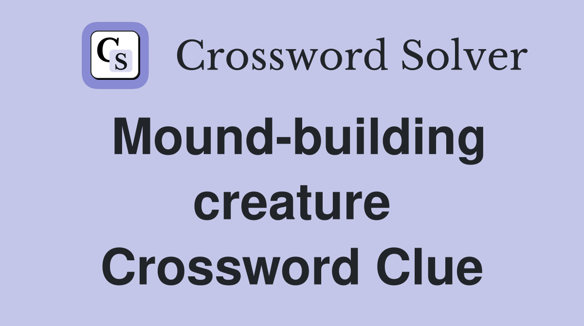 Mound-building creature Crossword Clue