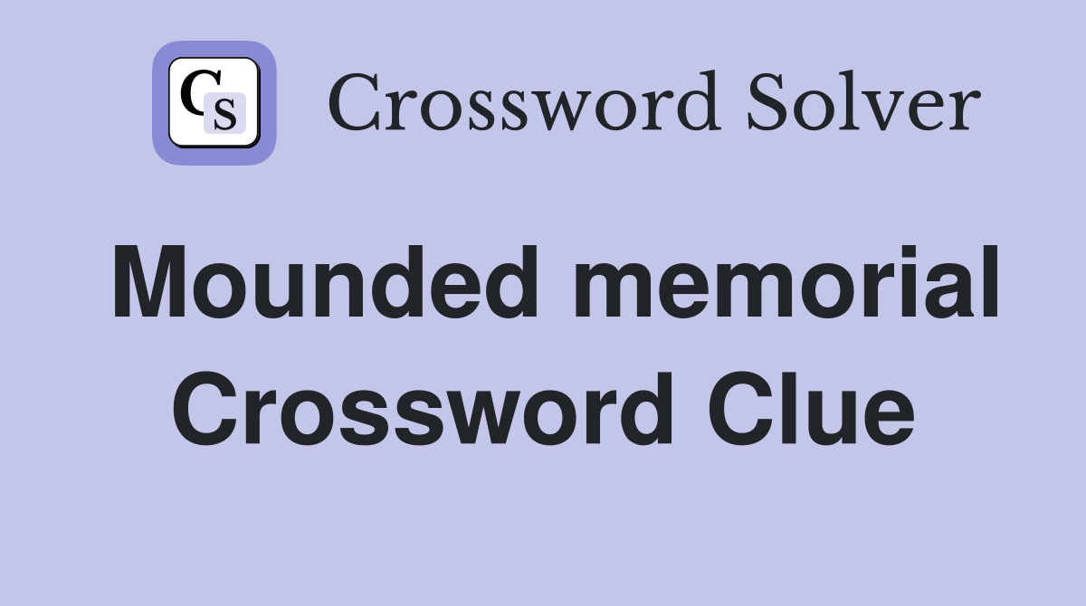 Mounded memorial Crossword Clue