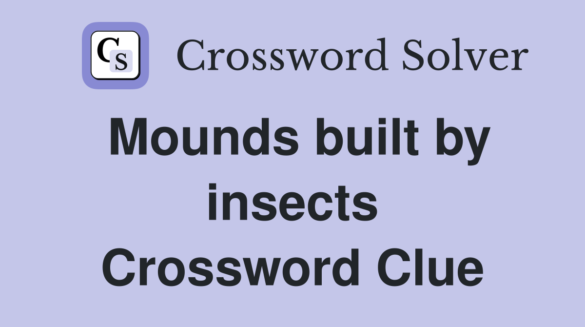 Mounds built by insects Crossword Clue