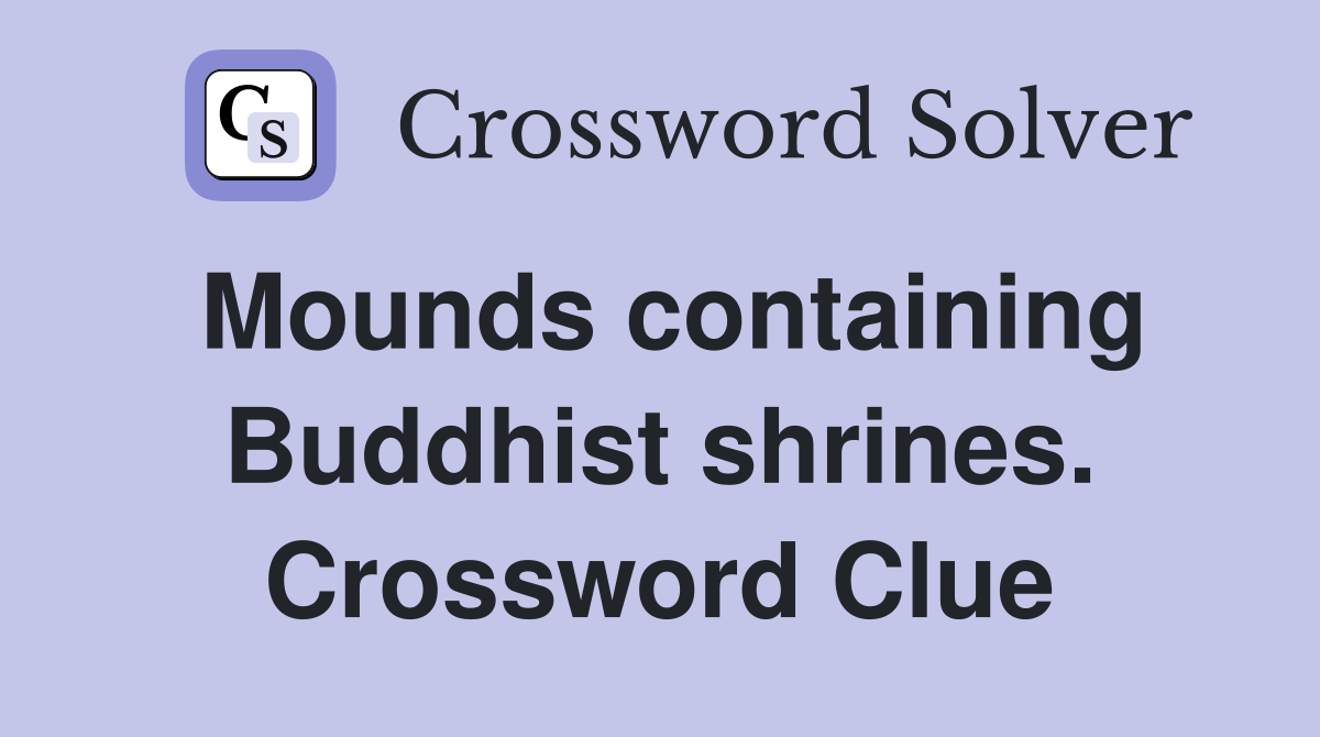 Mounds containing Buddhist shrines. Crossword Clue