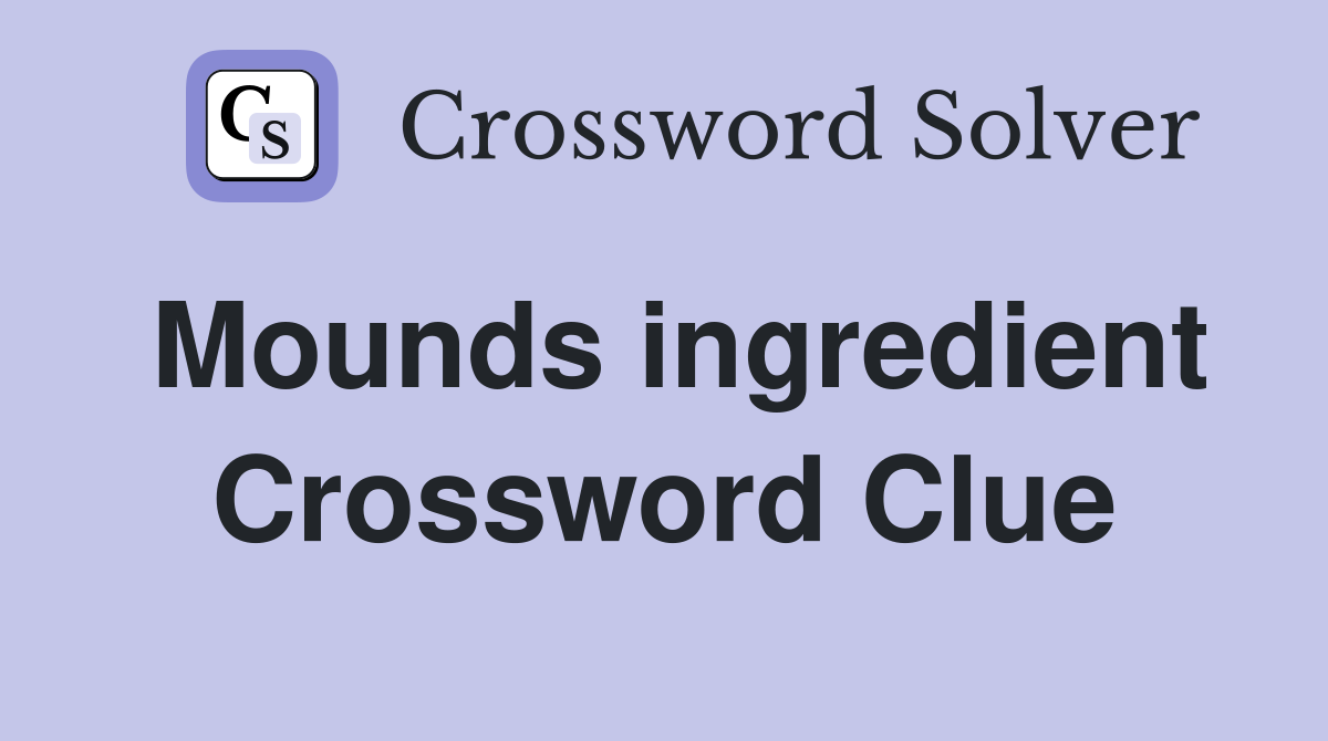 Mounds ingredient Crossword Clue