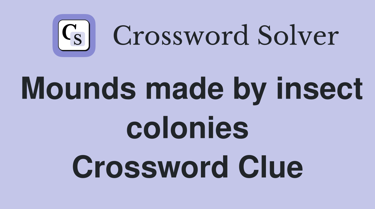 Mounds made by insect colonies Crossword Clue