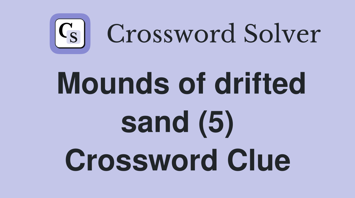 Mounds of drifted sand (5) Crossword Clue