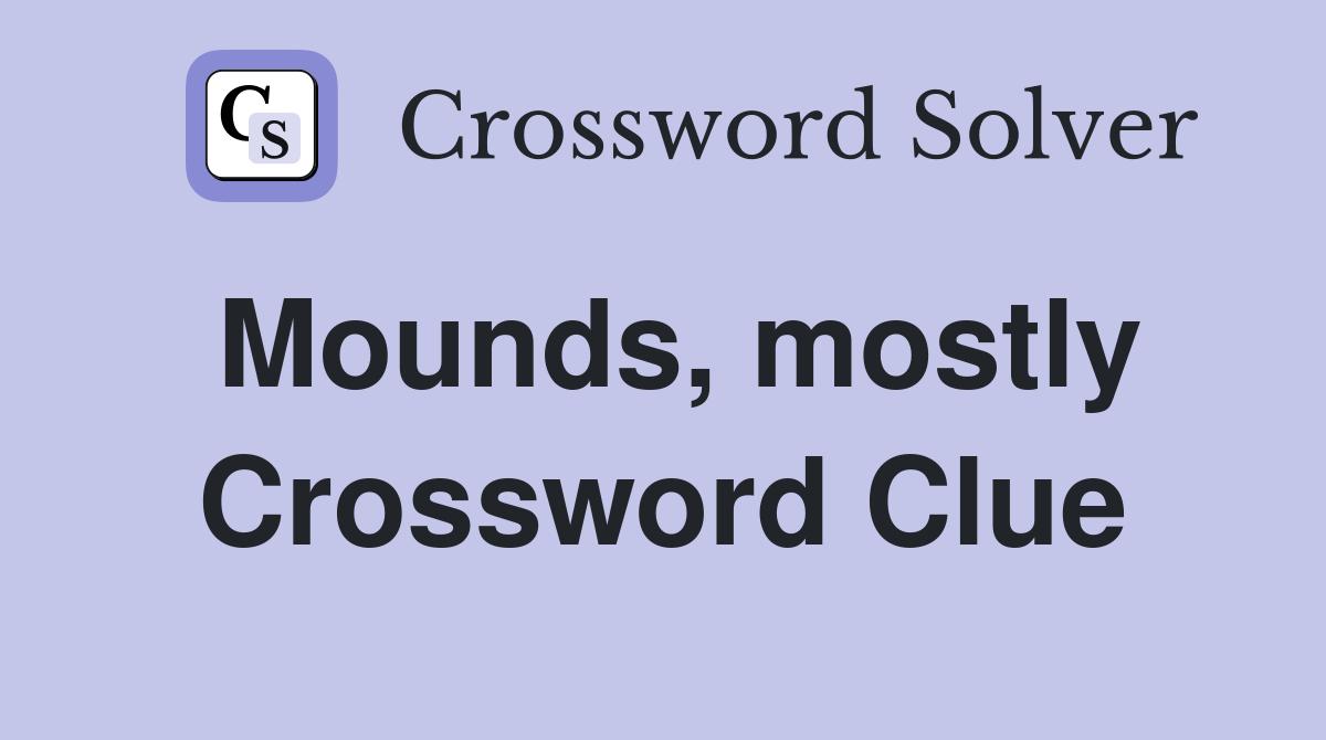Mounds, mostly Crossword Clue