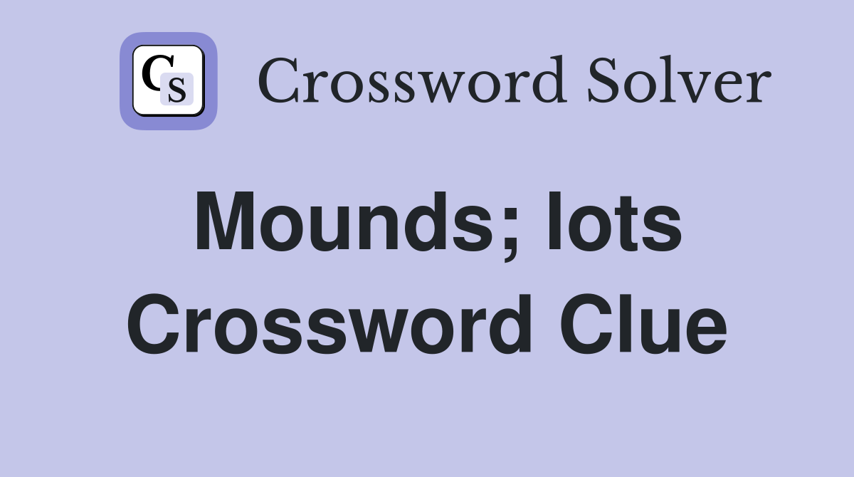 Mounds; lots Crossword Clue