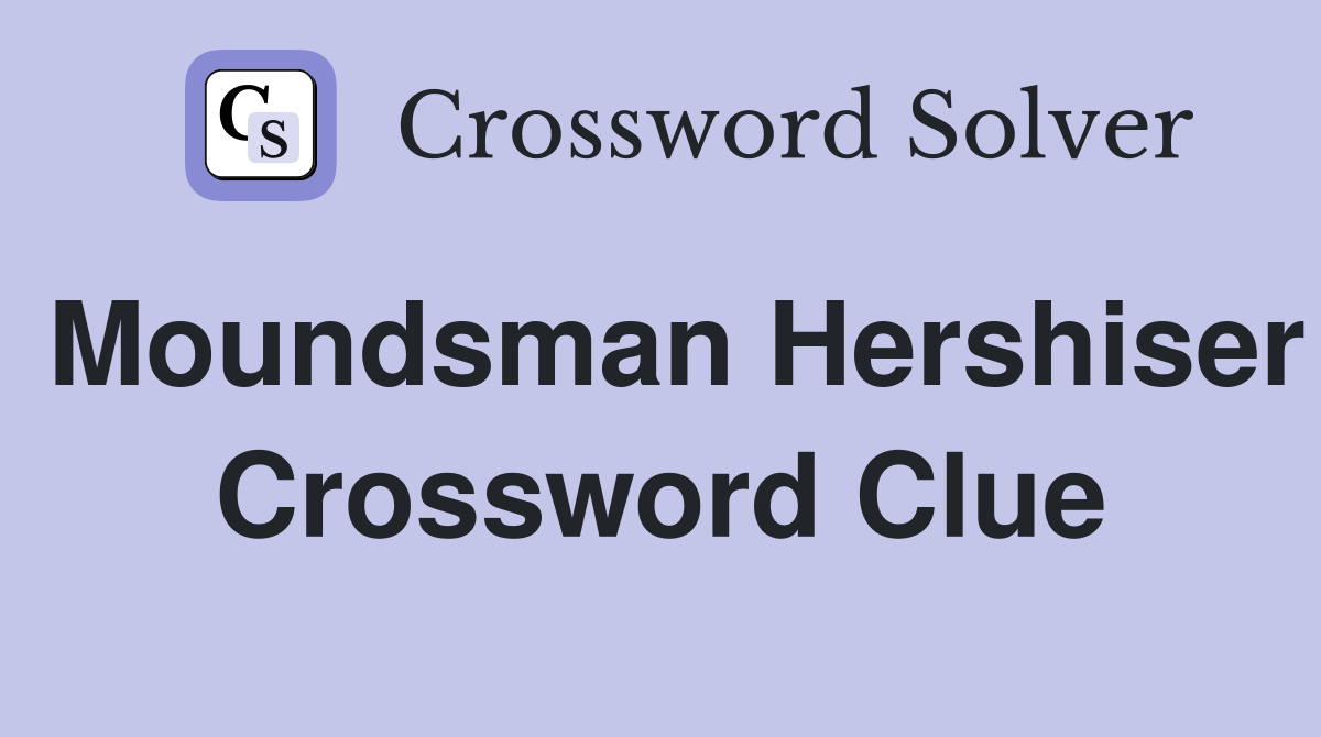 Moundsman Hershiser Crossword Clue
