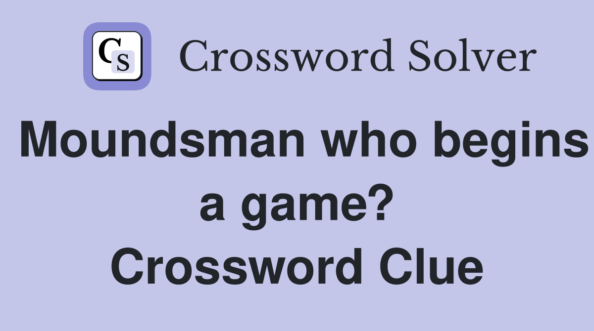 Moundsman who begins a game? Crossword Clue