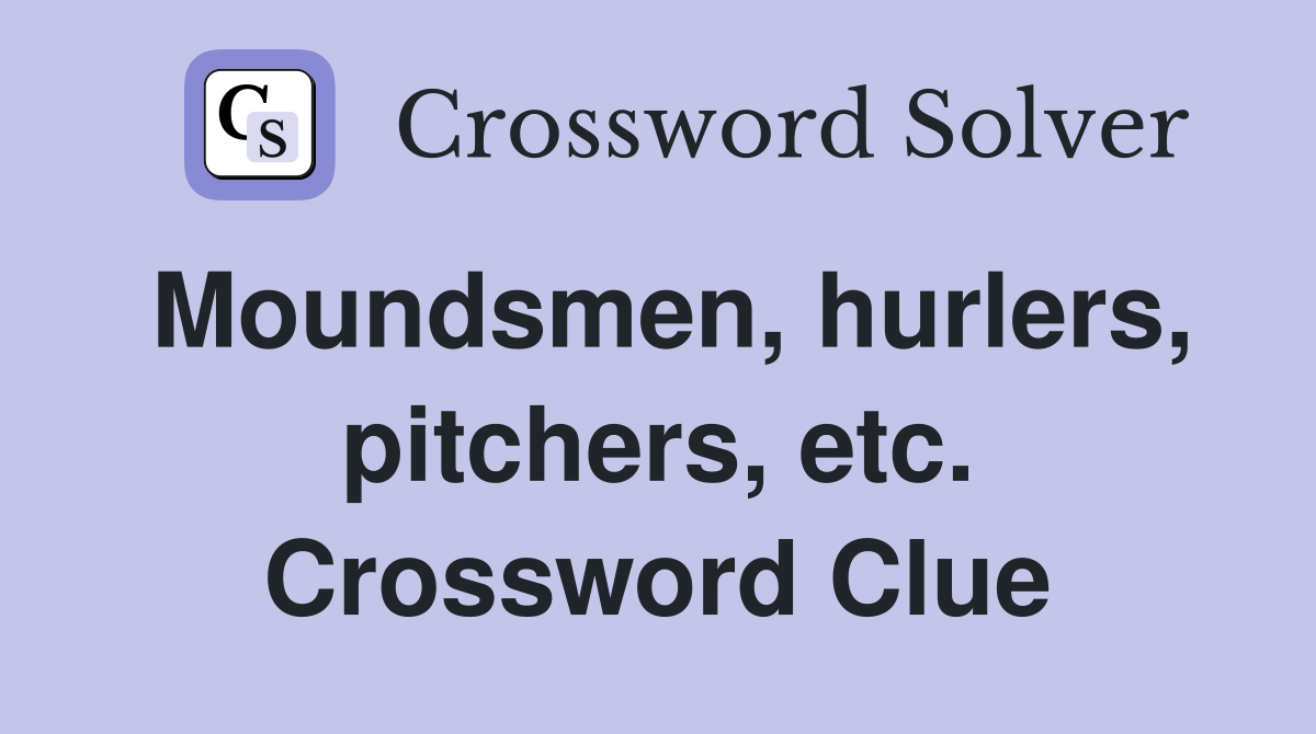 Moundsmen, hurlers, pitchers, etc. Crossword Clue