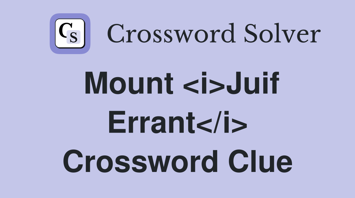 Mount <i>Juif Errant</i> Crossword Clue