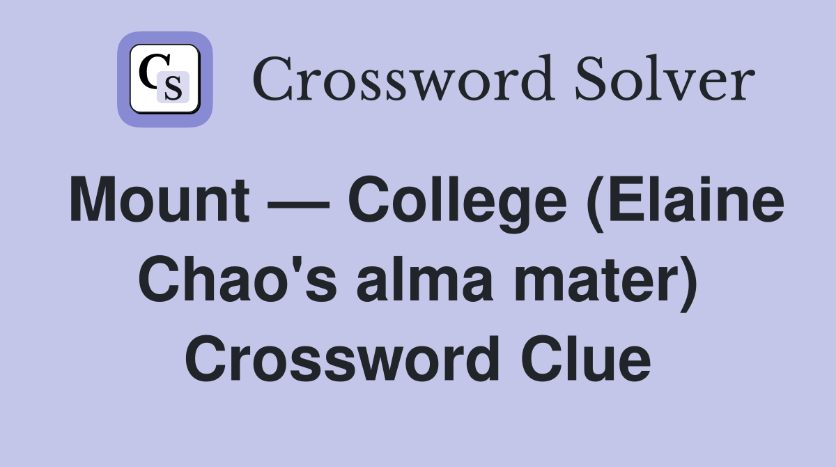 Mount — College (Elaine Chao's alma mater) Crossword Clue