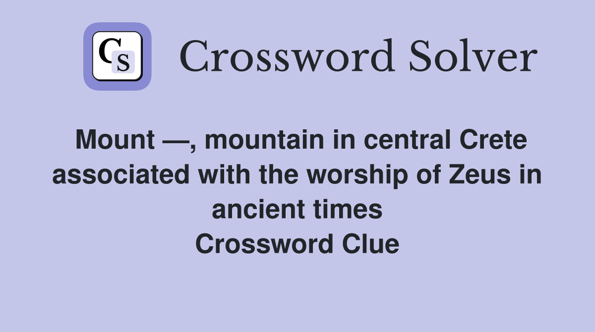 Mount —, mountain in central Crete associated with the worship of Zeus in ancient times Crossword Clue