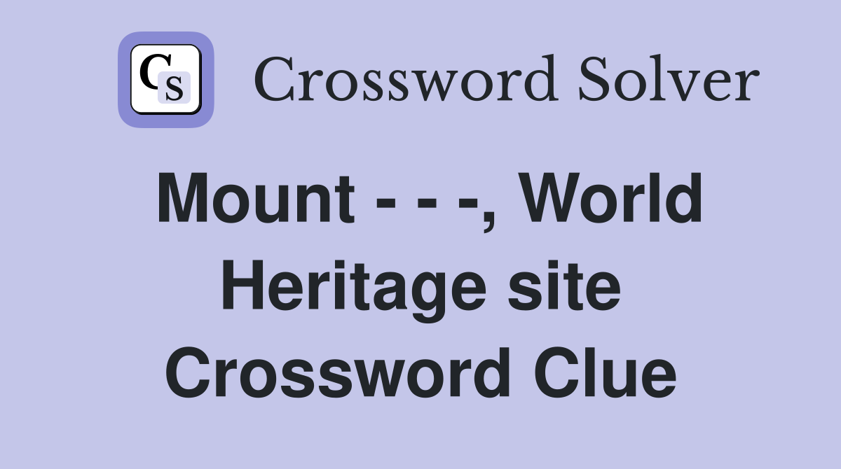Mount - - -, World Heritage site Crossword Clue