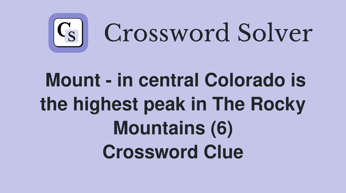 Mount - in central Colorado is the highest peak in The Rocky Mountains (6) Crossword Clue