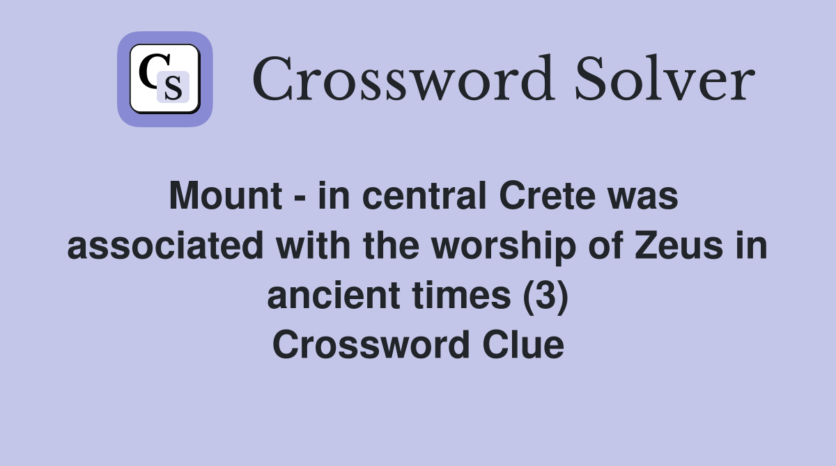 Mount - in central Crete was associated with the worship of Zeus in ancient times (3) Crossword Clue