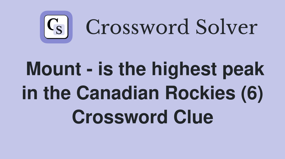Mount - is the highest peak in the Canadian Rockies (6) Crossword Clue
