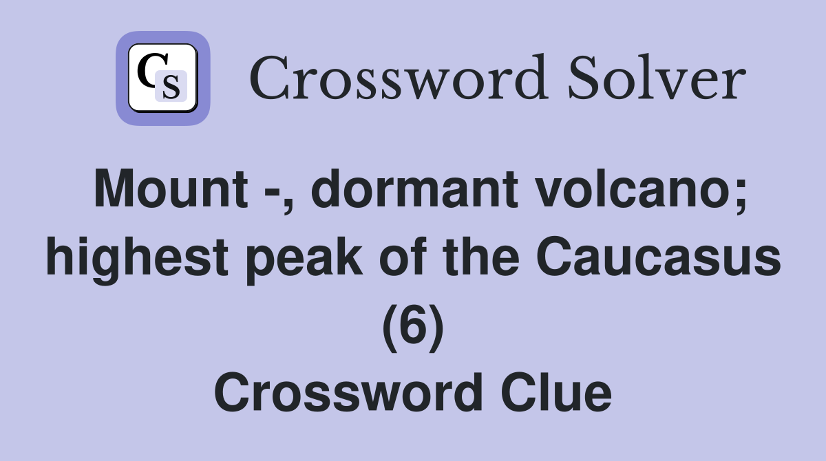Mount -, dormant volcano; highest peak of the Caucasus (6) Crossword Clue