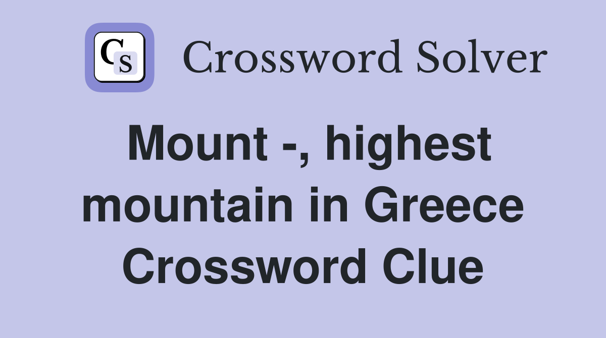 Mount -, highest mountain in Greece Crossword Clue