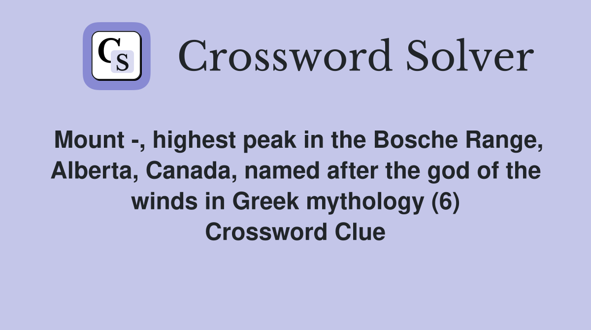 Mount -, highest peak in the Bosche Range, Alberta, Canada, named after the god of the winds in Greek mythology (6) Crossword Clue