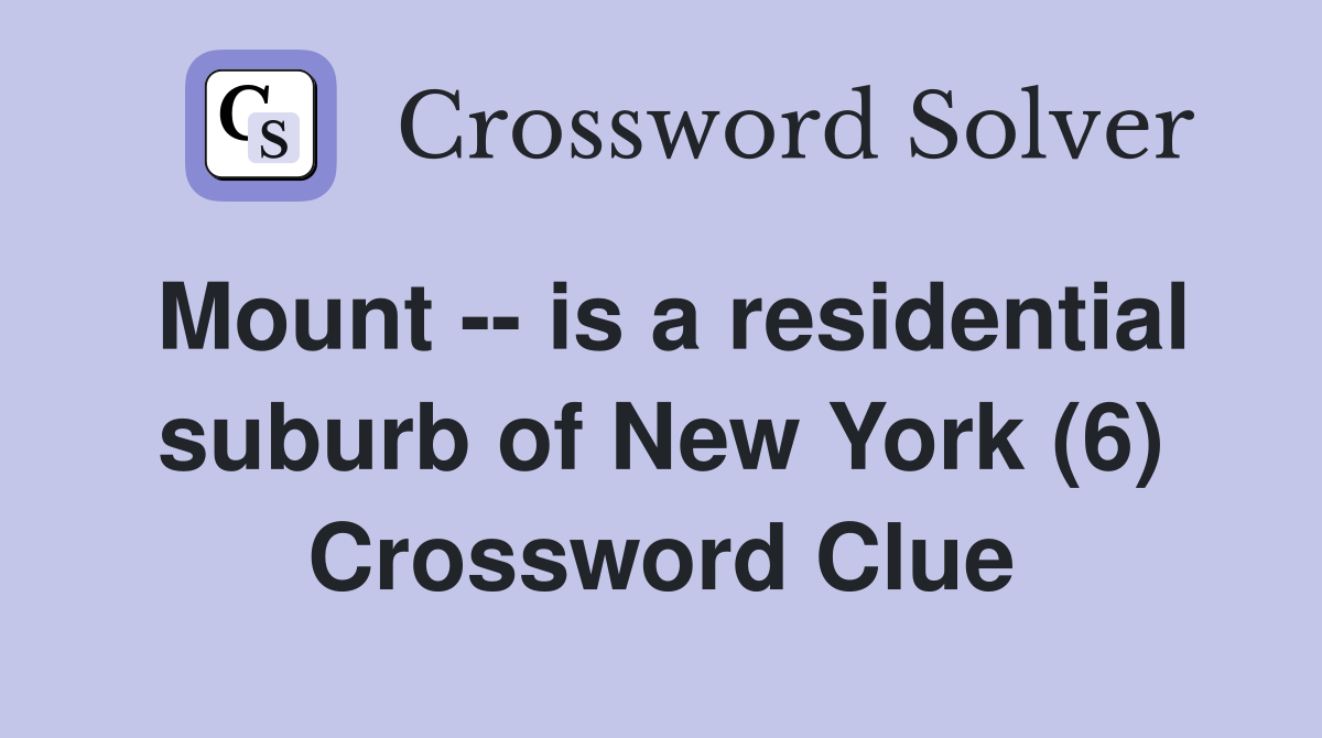 Mount -- is a residential suburb of New York (6) Crossword Clue