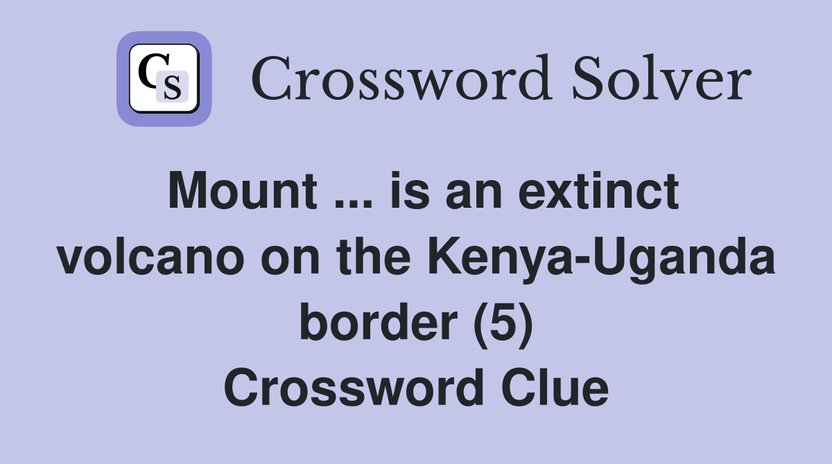 Mount ... is an extinct volcano on the Kenya-Uganda border (5) Crossword Clue