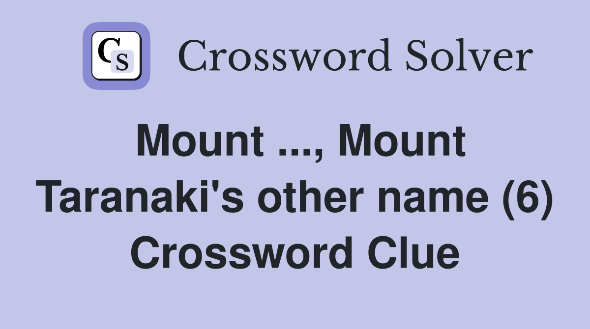 Mount ..., Mount Taranaki's other name (6) Crossword Clue