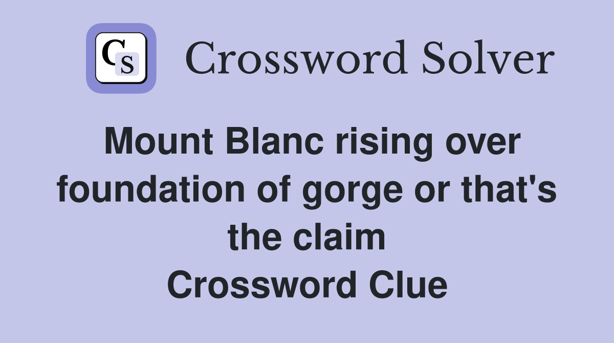 Mount Blanc rising over foundation of gorge or that's the claim Crossword Clue