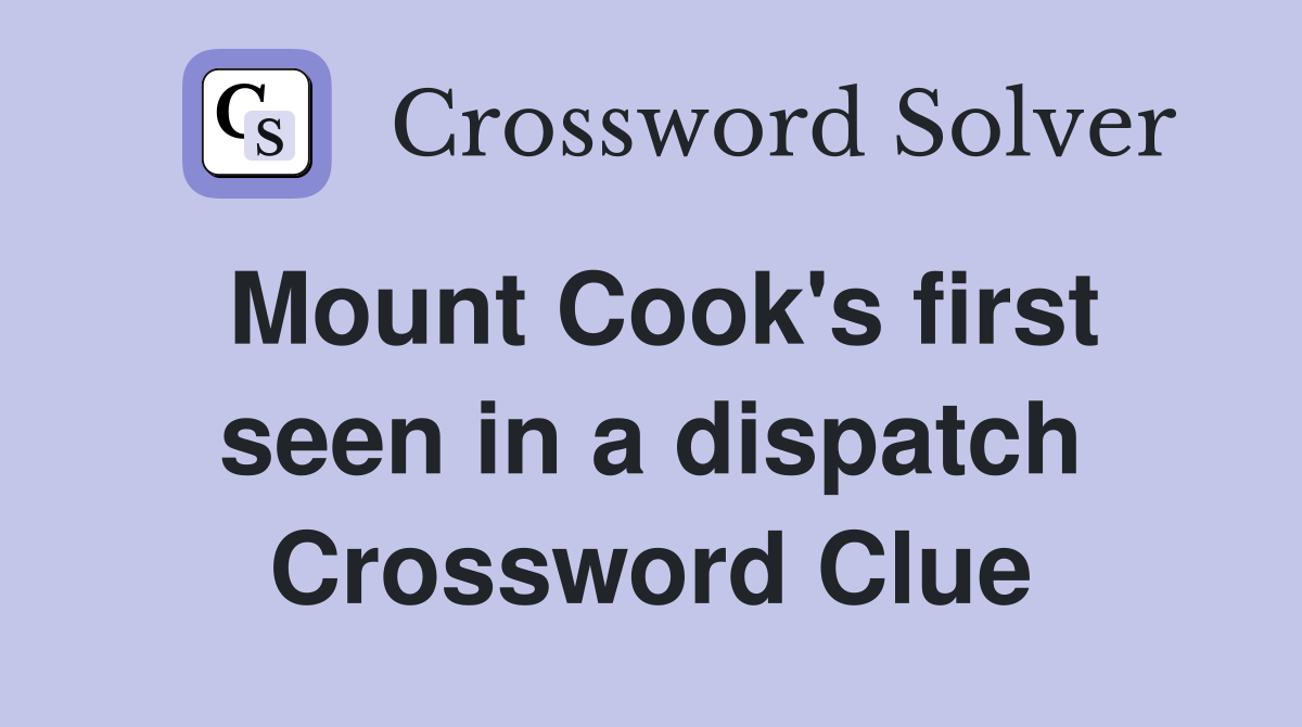 Mount Cook's first seen in a dispatch Crossword Clue
